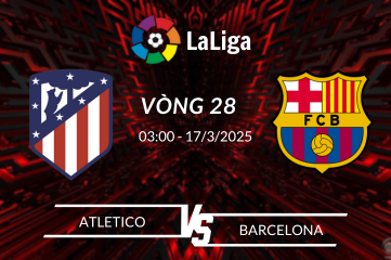 Nhận định bóng đá Atletico vs Barcelona giải La Liga 03:00 ngày 17/3