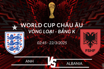 Nhận định soi kèo Anh vs Albania 02h45 ngày 22/03 Vòng loại World Cup châu Âu - Bảng K