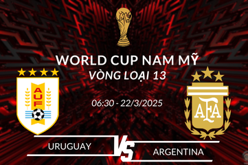 Nhận định soi kèo Uruguay vs Argentina 06h30 ngày 22/03 Vòng loại World Cup Nam Mỹ - Vòng 13