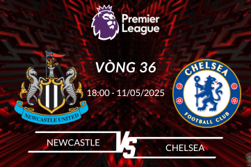 Soi kèo Newcastle vs Chelsea vào lúc 18:00 ngày 11/05