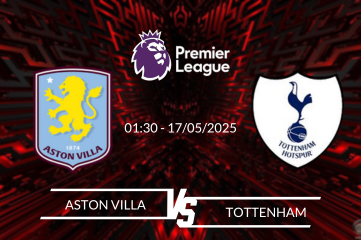 Nhận định Aston Villa vs Tottenham vào lúc 01:30 ngày 17/05